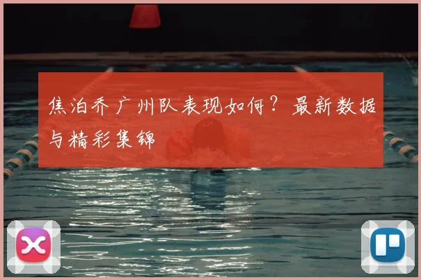 焦泊乔广州队表现如何？最新数据与精彩集锦