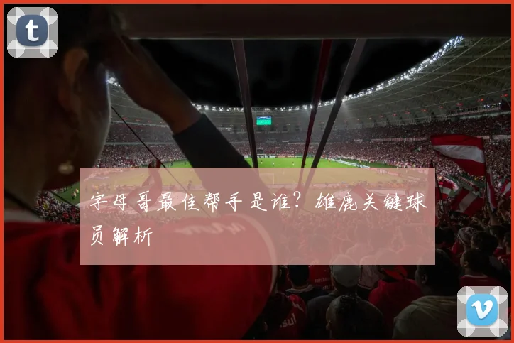 字母哥最佳帮手是谁？雄鹿关键球员解析