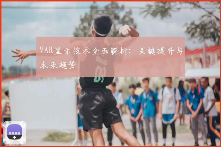 VAR显示技术全面解析：关键提升与未来趋势