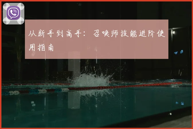 从新手到高手：召唤师技能进阶使用指南